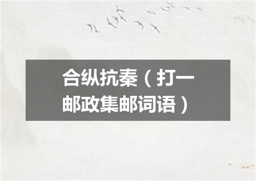 合纵抗秦（打一邮政集邮词语）
