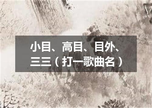 小目、高目、目外、三三（打一歌曲名）