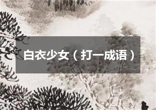 白衣少女（打一成语）