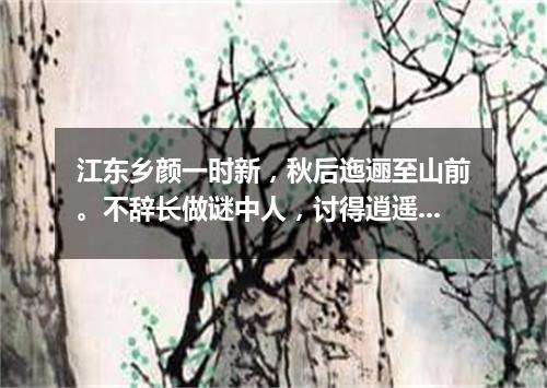 江东乡颜一时新，秋后迤逦至山前。不辞长做谜中人，讨得逍遥自在身。（打一游目谜）