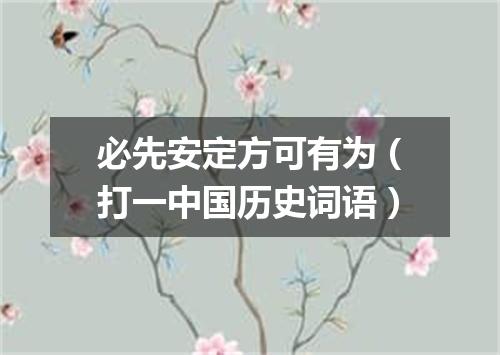 必先安定方可有为（打一中国历史词语）