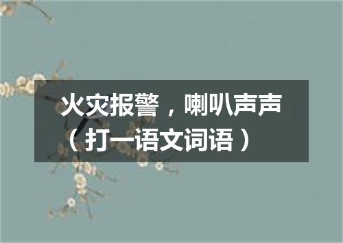 火灾报警，喇叭声声（打一语文词语）
