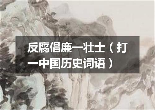 反腐倡廉一壮士（打一中国历史词语）
