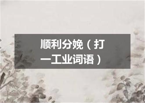 顺利分娩（打一工业词语）