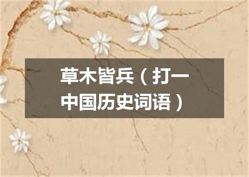 草木皆兵（打一中国历史词语）