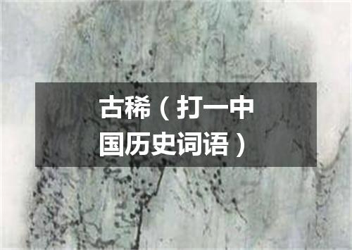 古稀（打一中国历史词语）