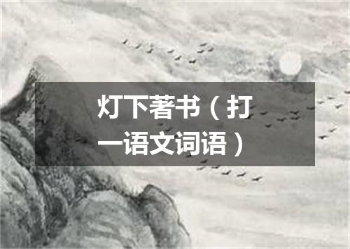 灯下著书（打一语文词语）