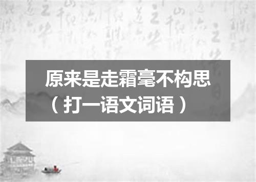 原来是走霜毫不构思（打一语文词语）