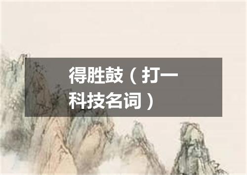 得胜鼓（打一科技名词）