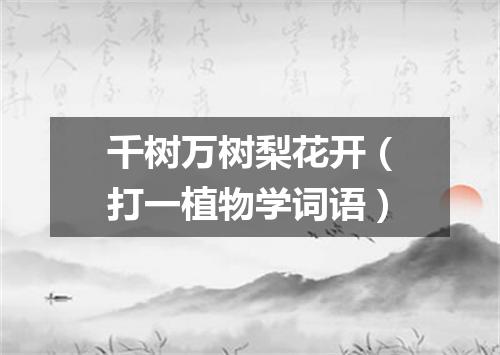千树万树梨花开（打一植物学词语）