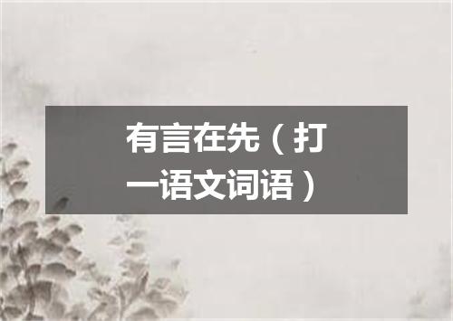 有言在先（打一语文词语）