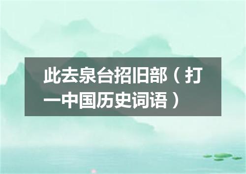此去泉台招旧部（打一中国历史词语）