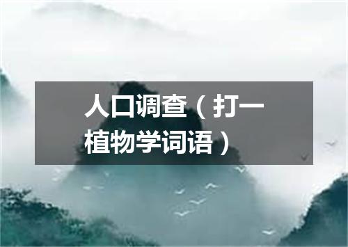 人口调查（打一植物学词语）