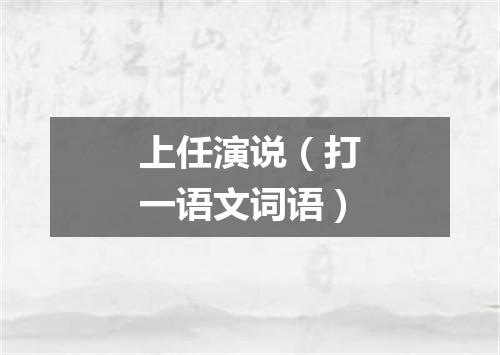 上任演说（打一语文词语）