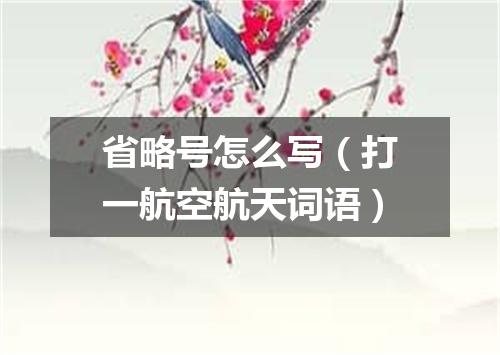 省略号怎么写（打一航空航天词语）