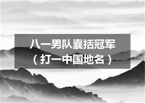 八一男队囊括冠军（打一中国地名）