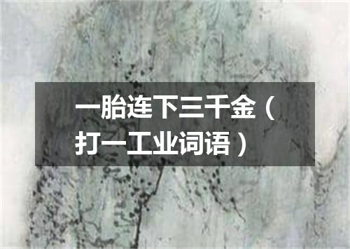 一胎连下三千金（打一工业词语）