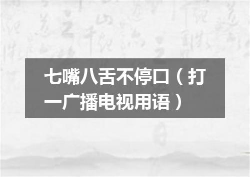 七嘴八舌不停口（打一广播电视用语）