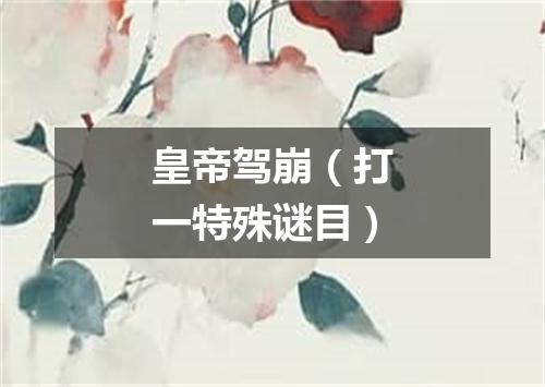 皇帝驾崩（打一特殊谜目）