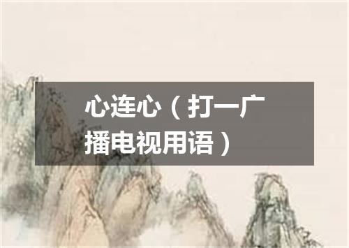 心连心（打一广播电视用语）