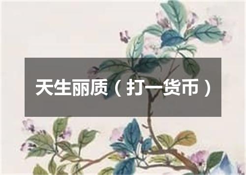 天生丽质（打一货币）