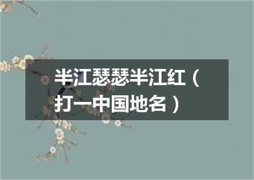 半江瑟瑟半江红（打一中国地名）