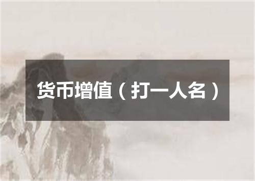 货币增值（打一人名）