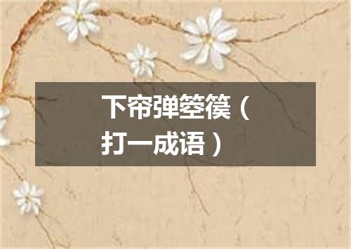 下帘弹箜篌（打一成语）