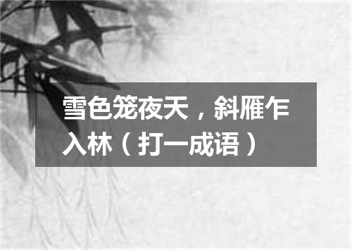 雪色笼夜天，斜雁乍入林（打一成语）