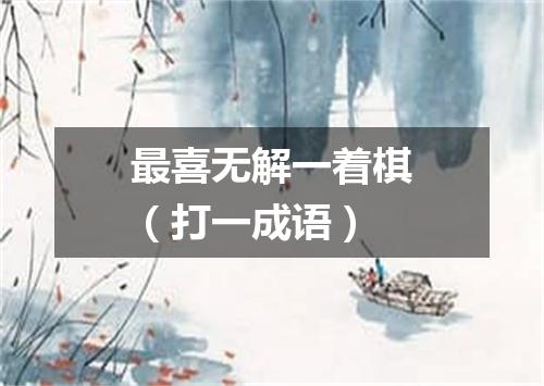 最喜无解一着棋（打一成语）