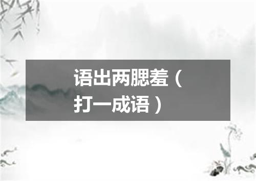 语出两腮羞（打一成语）