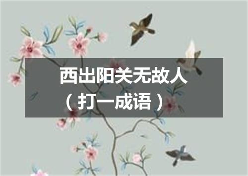 西出阳关无故人（打一成语）