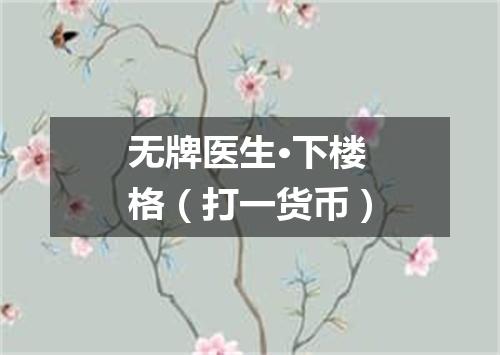 无牌医生·下楼格（打一货币）