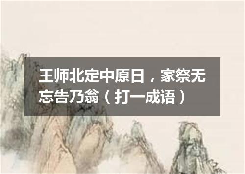 王师北定中原日，家祭无忘告乃翁（打一成语）