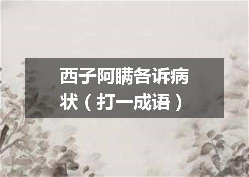 西子阿瞒各诉病状（打一成语）