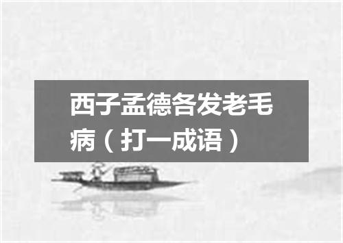西子孟德各发老毛病（打一成语）