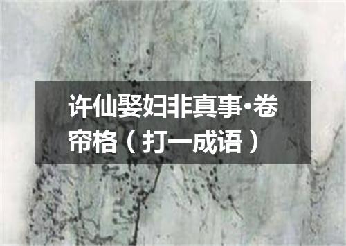 许仙娶妇非真事·卷帘格（打一成语）