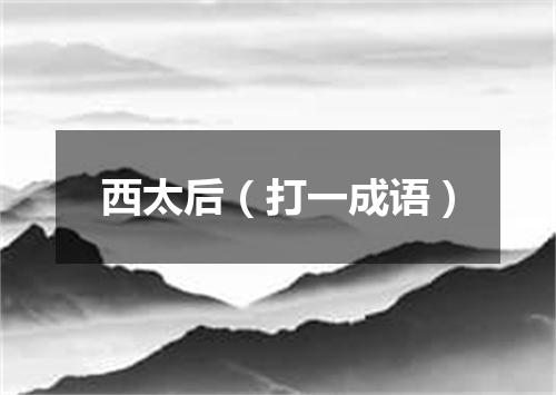 西太后（打一成语）