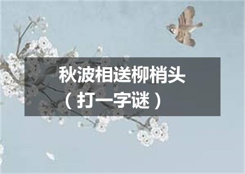 秋波相送柳梢头（打一字谜）
