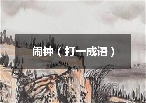 闹钟（打一成语）
