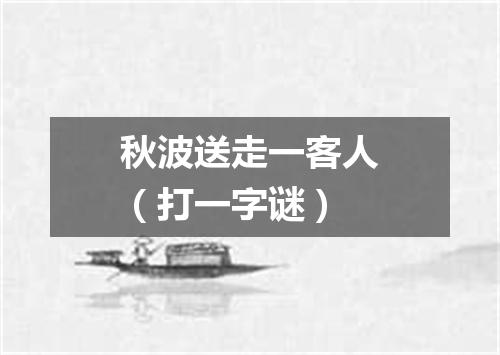 秋波送走一客人（打一字谜）