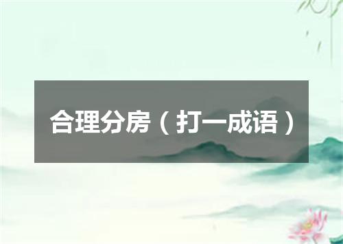 合理分房（打一成语）