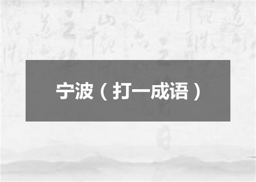 宁波（打一成语）