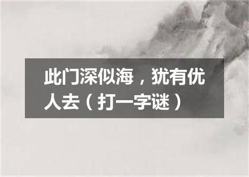 此门深似海，犹有优人去（打一字谜）
