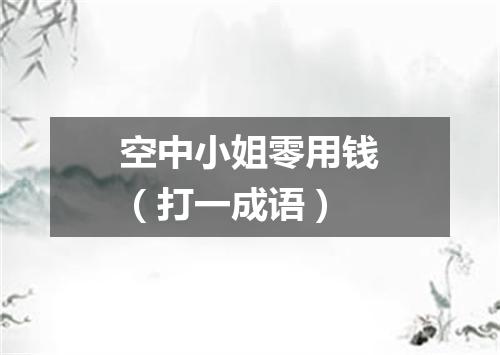 空中小姐零用钱（打一成语）