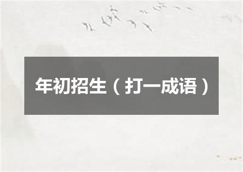 年初招生（打一成语）