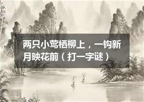 两只小莺栖柳上，一钩新月映花前（打一字谜）