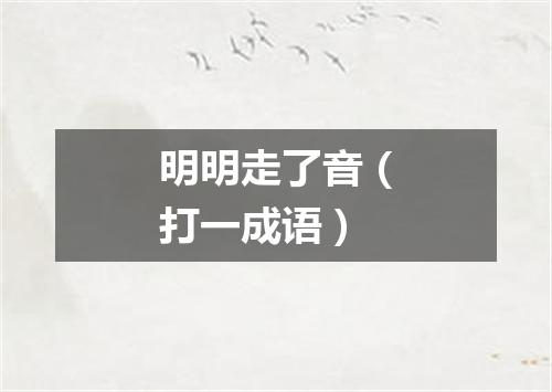 明明走了音（打一成语）