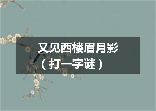 又见西楼眉月影（打一字谜）