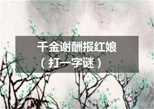 千金谢酬报红娘（打一字谜）